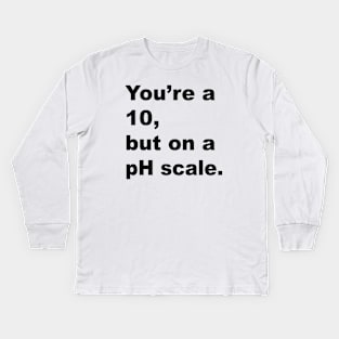 You're A 10 But On A pH Scale (Black Text) Kids Long Sleeve T-Shirt